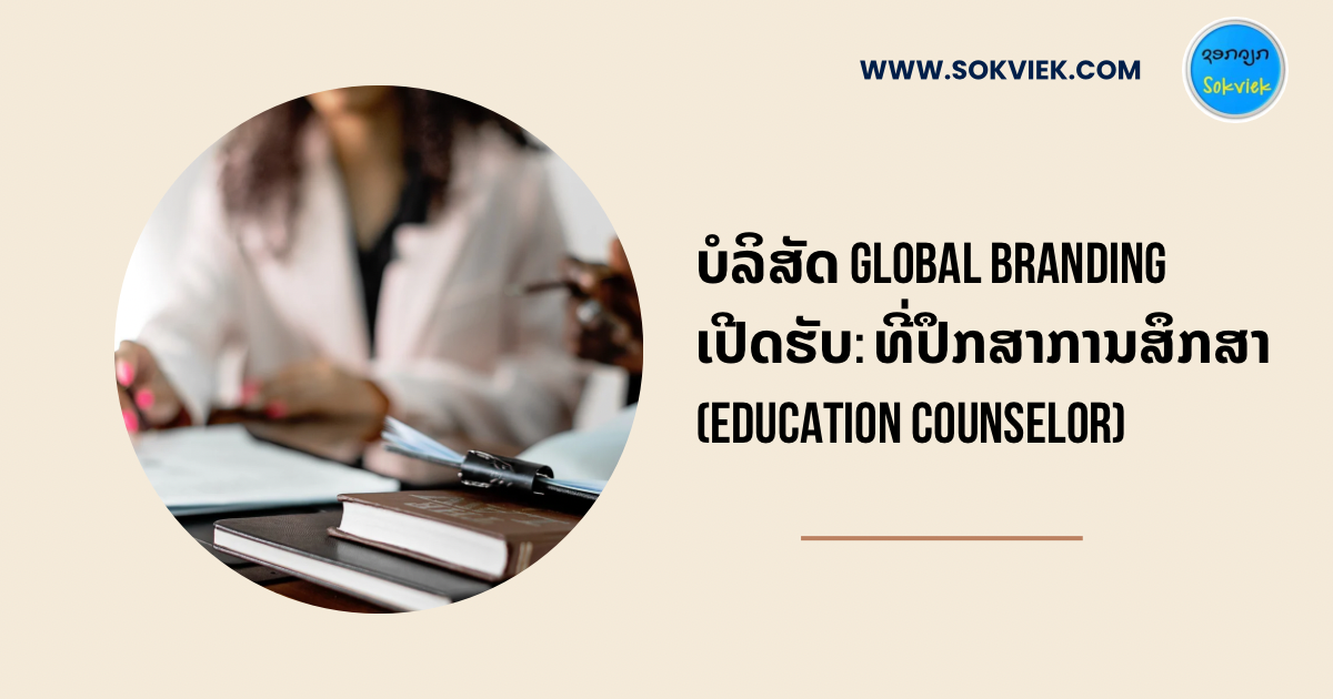 ບໍລິສັດ Global Brandingເປີດຮັບ: ທີ່ປຶກສາການສຶກສາ (Education Counselor)