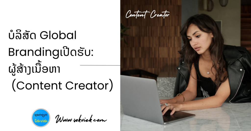 ບໍລິສັດ Global Brandingເປີດຮັບ:ຜູ້ສ້າງເນື້ອຫາ (Content Creator)