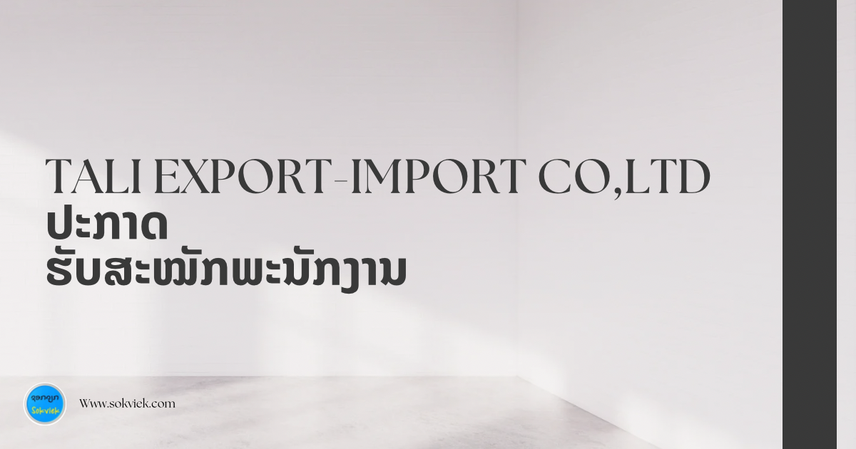 TALI EXPORT-IMPORT CO,LTD ປະກາດຮັບສະໝັກພະນັກງານ