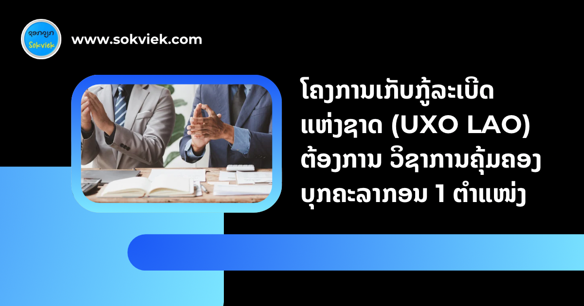 ໂຄງການເກັບກູ້ລະເບີດແຫ່ງຊາດ (UXO LAO) ຕ້ອງການ ວິຊາການຄຸ້ມຄອງບຸກຄະລາກອນ 1 ຕຳແໜ່ງ