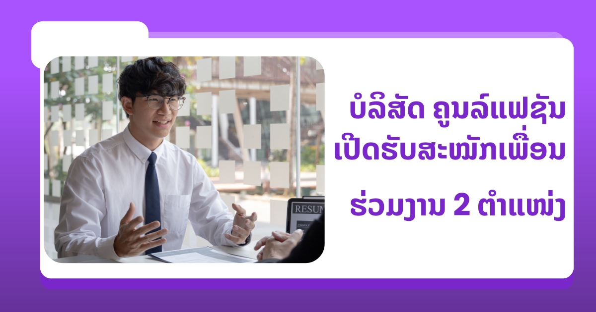 ບໍລິສັດ ຄູນລ໌ແຟຊັນເປີດຮັບສະໝັກເພື່ອນຮ່ວມງານ 2 ຕຳແໜ່ງ