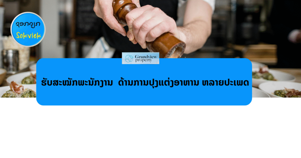 ບໍລິສັດ ແກຣນວິວ ພຣອບເພີຕີ້ ຈຳກັດ, ກໍາລັງຊອກຫາ ຜູ້ທີ່ມີ ປະສົບການດ້ານການປຸງແຕ່ງອາຫານ ຫລາຍປະເພດ