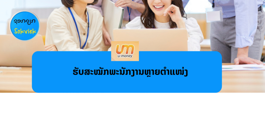 u-money ຮັບສະໝັກເພື່ອນຮ່ວມງານຫຼາຍຕຳແໜ່ງ