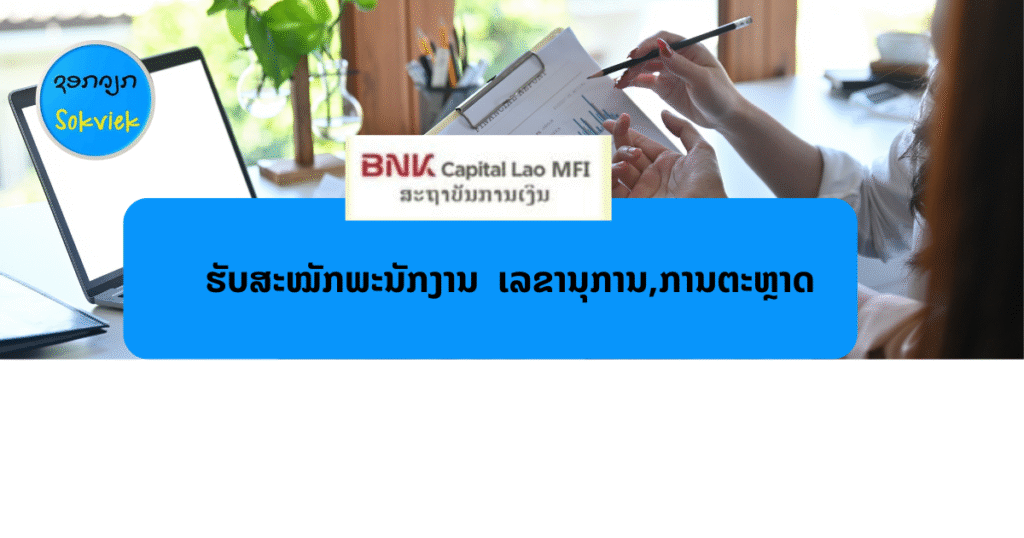ສະຖາບັນການເງິນຈຸລະພາກທີ່ບໍ່ຮັບເງິນຝາກ ບີເອັນເຄ ເຄັບປີໂຕລາວ ຈຳກັດເປີດຮັບສະຫມັກພະນັກງານ